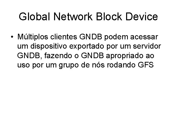 Global Network Block Device • Múltiplos clientes GNDB podem acessar um dispositivo exportado por