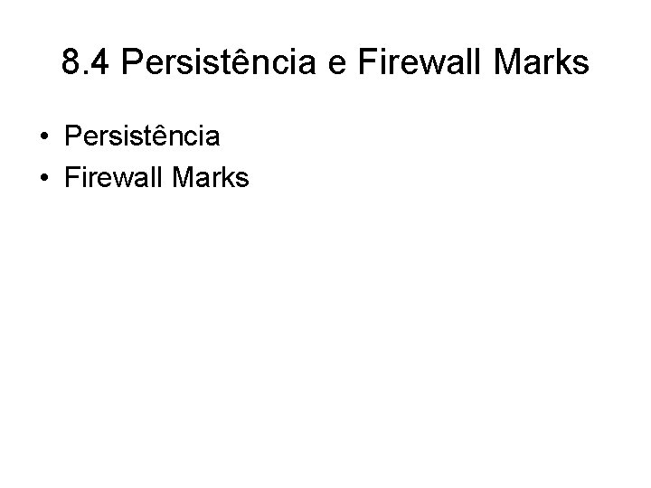8. 4 Persistência e Firewall Marks • Persistência • Firewall Marks 