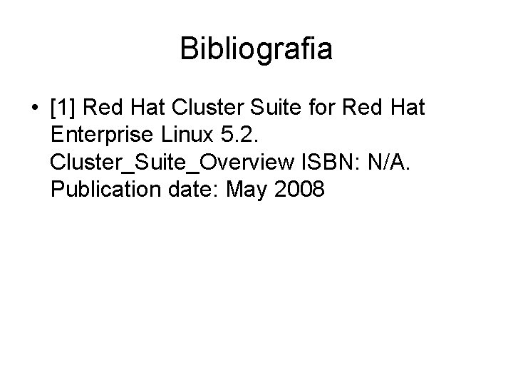 Bibliografia • [1] Red Hat Cluster Suite for Red Hat Enterprise Linux 5. 2.