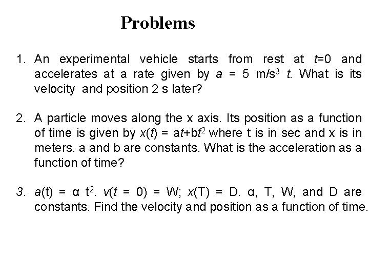 Problems 1. An experimental vehicle starts from rest at t=0 and accelerates at a