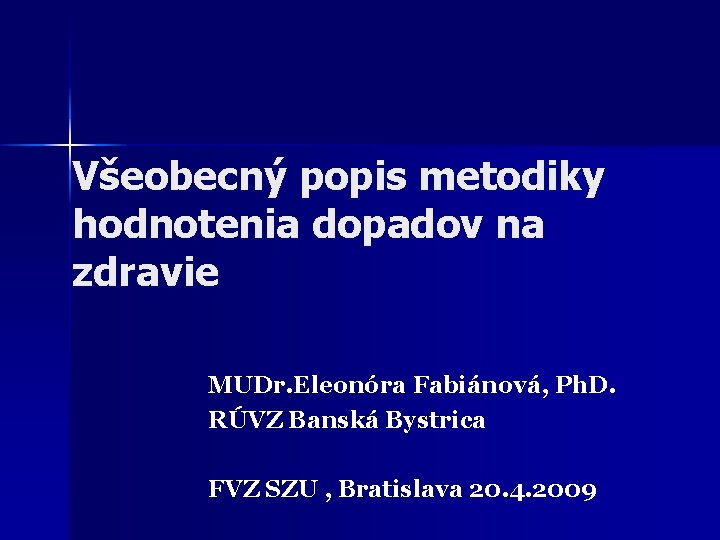 Všeobecný popis metodiky hodnotenia dopadov na zdravie MUDr. Eleonóra Fabiánová, Ph. D. RÚVZ Banská