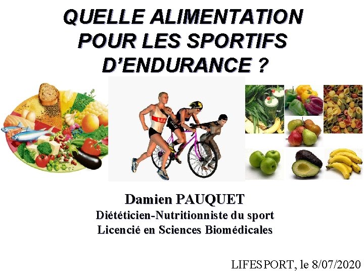 QUELLE ALIMENTATION POUR LES SPORTIFS D’ENDURANCE ? Damien PAUQUET Diététicien-Nutritionniste du sport Licencié en