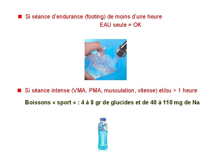 n Si séance d’endurance (footing) de moins d’une heure EAU seule = OK n