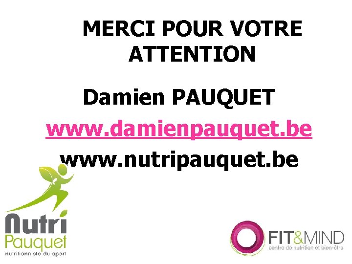 MERCI POUR VOTRE ATTENTION Damien PAUQUET www. damienpauquet. be www. nutripauquet. be 