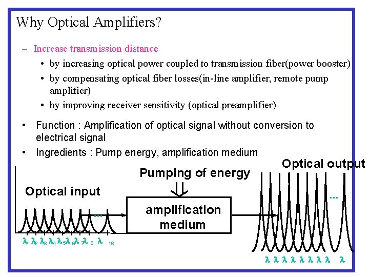 Why Optical Amplifiers? – Increase transmission distance • by increasing optical power coupled to