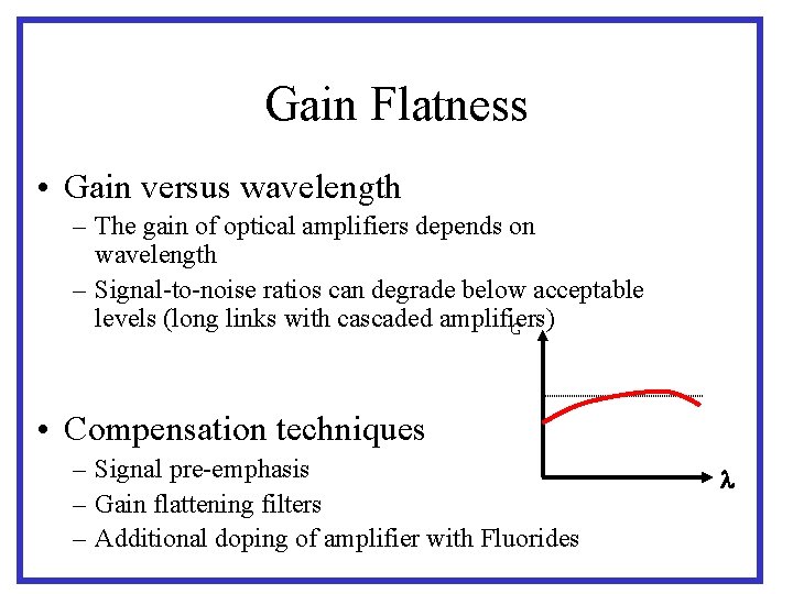 Gain Flatness • Gain versus wavelength – The gain of optical amplifiers depends on