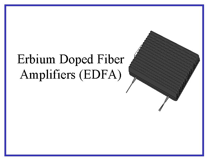 Erbium Doped Fiber Amplifiers (EDFA) 