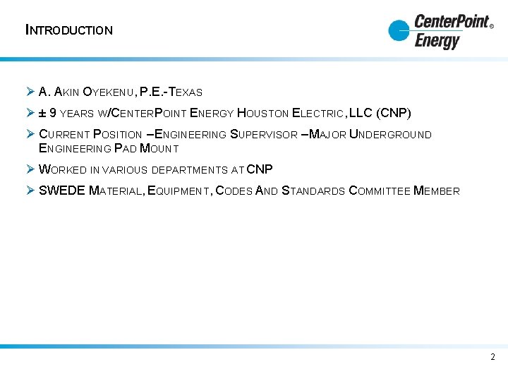 INTRODUCTION Ø A. AKIN OYEKENU, P. E. -TEXAS Ø ± 9 YEARS W/CENTERPOINT ENERGY
