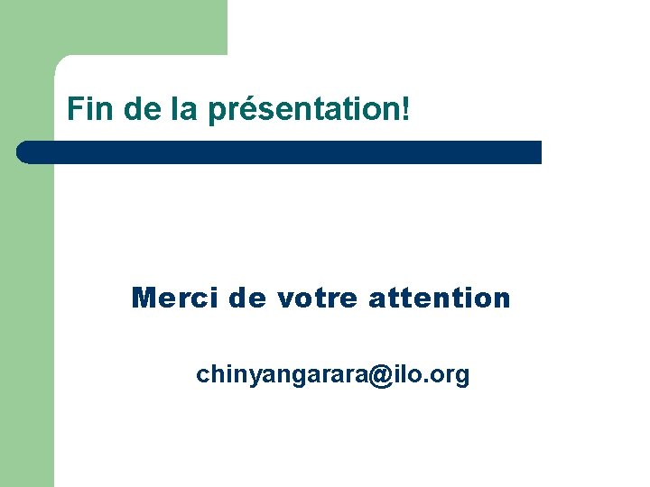 Fin de la présentation! Merci de votre attention chinyangarara@ilo. org 