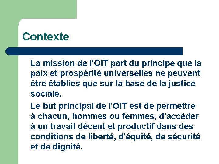 Contexte La mission de l'OIT part du principe que la paix et prospérité universelles