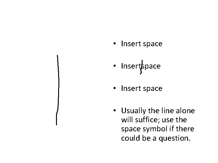 • Insert space • Usually the line alone will suffice; use the space • Insert space • Usually the line alone will suffice; use the space