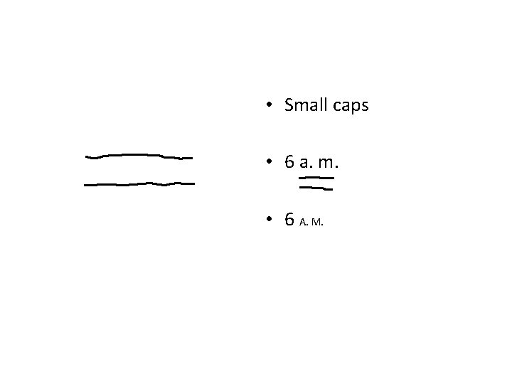 • Small caps • 6 a. m. • 6 A. M. • Small caps • 6 a. m. • 6 A. M.