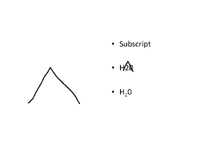 • Subscript • H 20 • H 2 0 • Subscript • H 20 • H 2 0