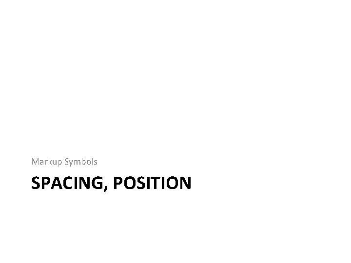 Markup Symbols SPACING, POSITION Markup Symbols SPACING, POSITION