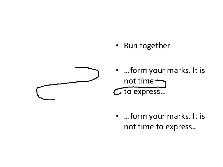 • Run together • …form your marks. It is not time to express… • Run together • …form your marks. It is not time to express…