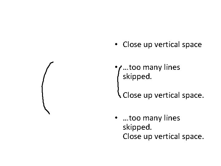• Close up vertical space • …too many lines skipped. Close up vertical • Close up vertical space • …too many lines skipped. Close up vertical