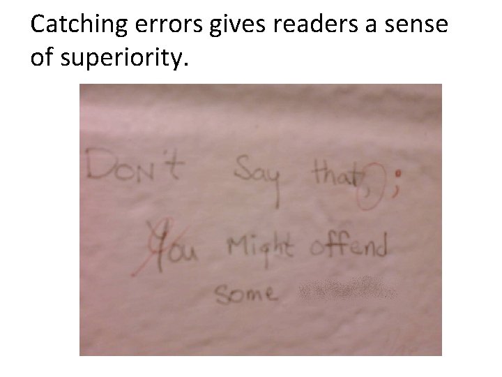 Catching errors gives readers a sense of superiority. Catching errors gives readers a sense of superiority.
