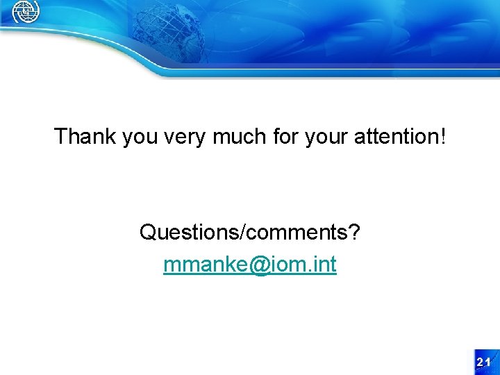 Thank you very much for your attention! Questions/comments? mmanke@iom. int 21 