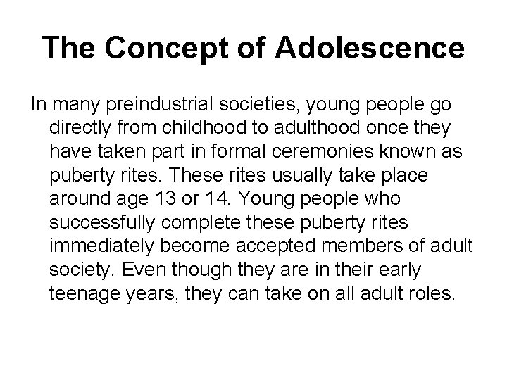 The Concept of Adolescence In many preindustrial societies, young people go directly from childhood The Concept of Adolescence In many preindustrial societies, young people go directly from childhood