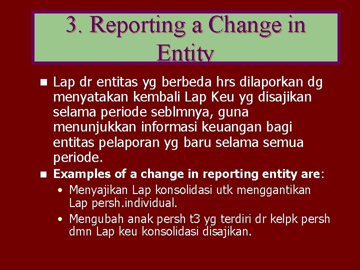 3. Reporting a Change in Entity n Lap dr entitas yg berbeda hrs dilaporkan