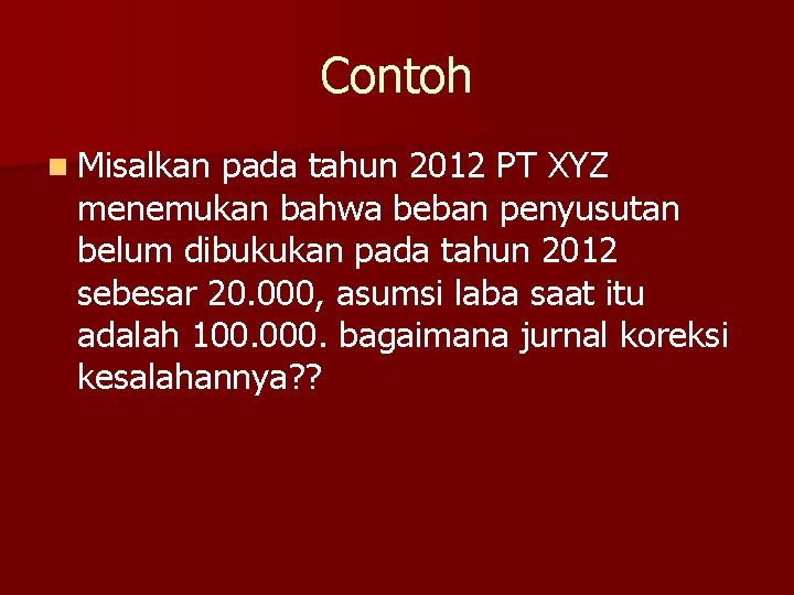 Contoh n Misalkan pada tahun 2012 PT XYZ menemukan bahwa beban penyusutan belum dibukukan