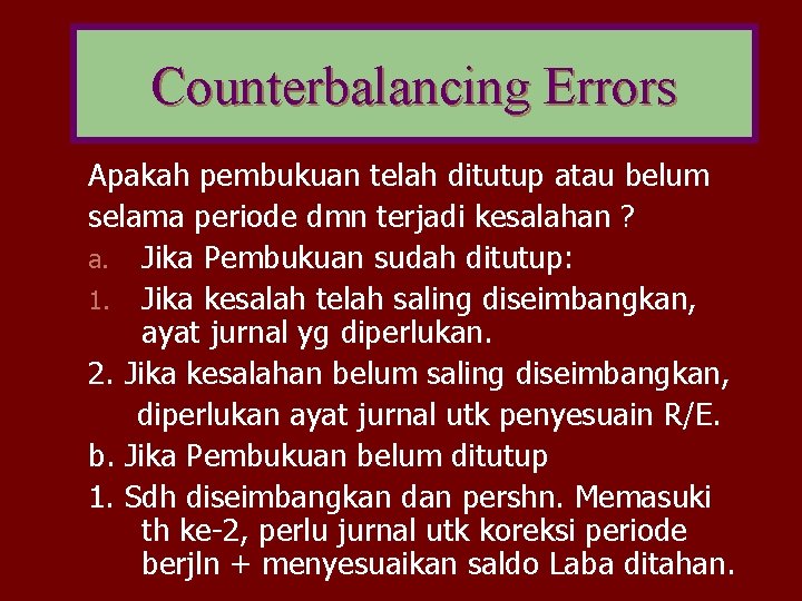 Counterbalancing Errors Apakah pembukuan telah ditutup atau belum selama periode dmn terjadi kesalahan ? Counterbalancing Errors Apakah pembukuan telah ditutup atau belum selama periode dmn terjadi kesalahan ?