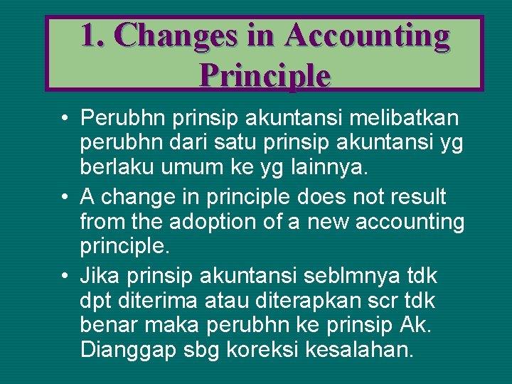 1. Changes in Accounting Principle • Perubhn prinsip akuntansi melibatkan perubhn dari satu prinsip