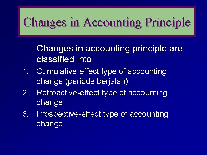 Changes in Accounting Principle Changes in accounting principle are classified into: 1. Cumulative-effect type
