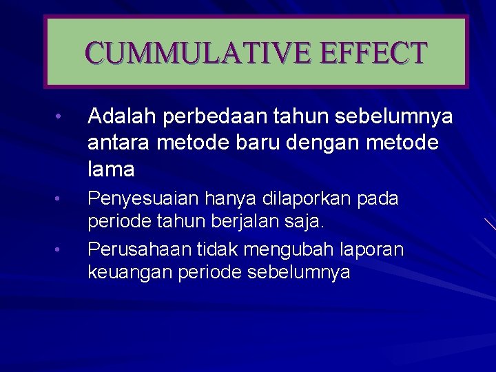 CUMMULATIVE EFFECT • Adalah perbedaan tahun sebelumnya antara metode baru dengan metode lama •