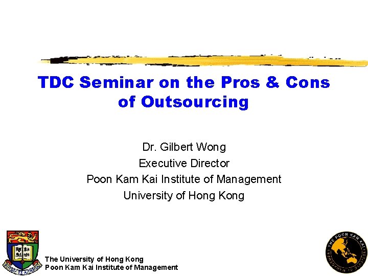 TDC Seminar on the Pros & Cons of Outsourcing Dr. Gilbert Wong Executive Director