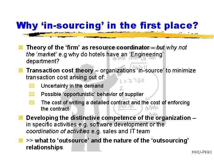 Why ‘in-sourcing’ in the first place? z Theory of the ‘firm’ as resource coordinator