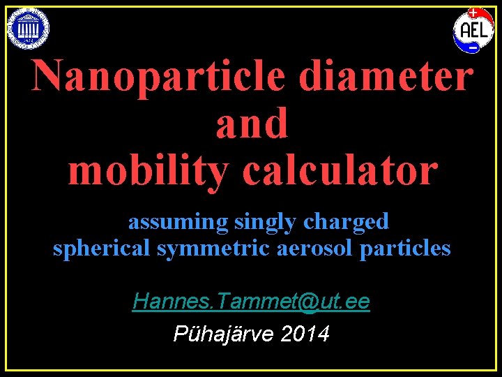 Nanoparticle diameter and mobility calculator assuming singly charged spherical symmetric aerosol particles Hannes. Tammet@ut.