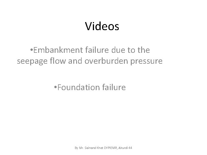 Videos • Embankment failure due to the seepage flow and overburden pressure • Foundation