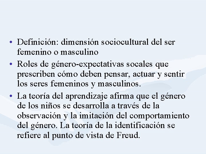 • Definición: dimensión sociocultural del ser femenino o masculino • Roles de género-expectativas