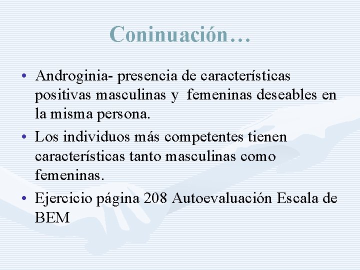 Coninuación… • Androginia- presencia de características positivas masculinas y femeninas deseables en la misma