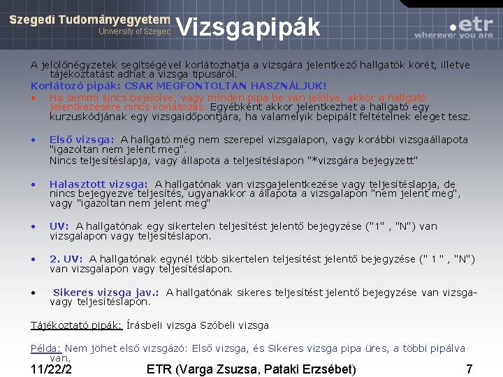 Vizsgapipák A jelölőnégyzetek segítségével korlátozhatja a vizsgára jelentkező hallgatók körét, illetve tájékoztatást adhat a