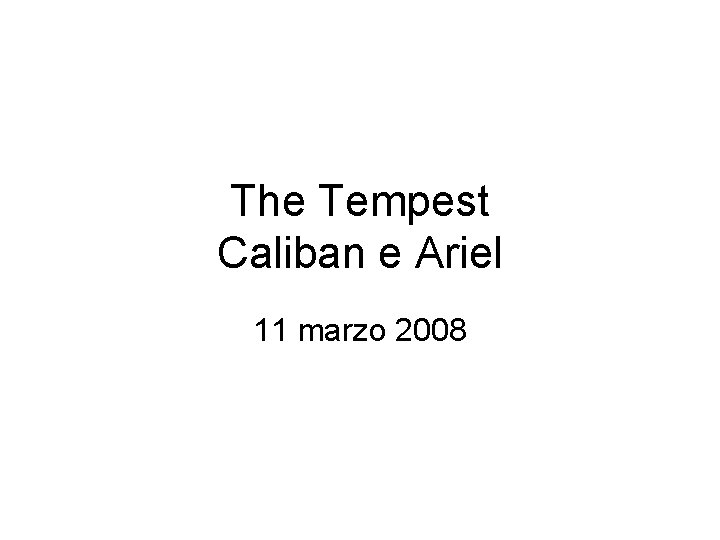 The Tempest Caliban e Ariel 11 marzo 2008 