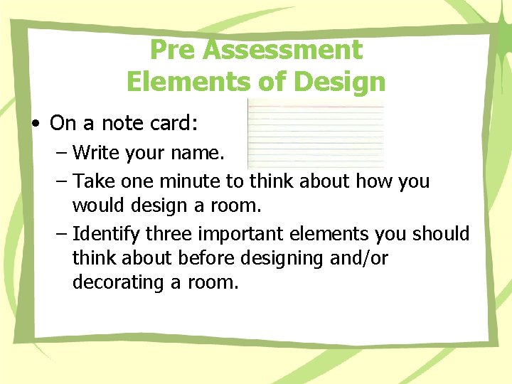 Pre Assessment Elements of Design • On a note card: – Write your name. Pre Assessment Elements of Design • On a note card: – Write your name.