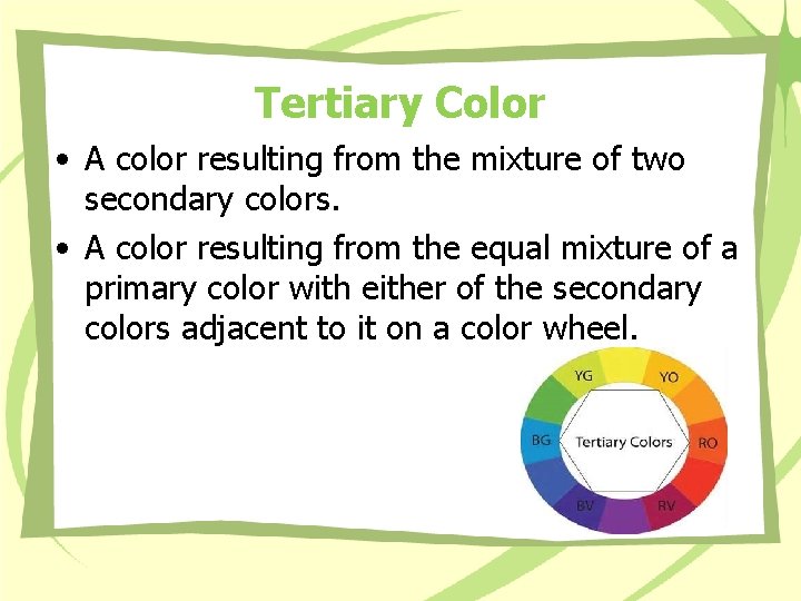 Tertiary Color • A color resulting from the mixture of two secondary colors. • Tertiary Color • A color resulting from the mixture of two secondary colors. •