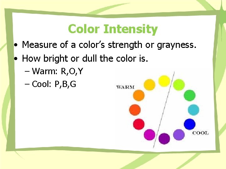 Color Intensity • Measure of a color’s strength or grayness. • How bright or Color Intensity • Measure of a color’s strength or grayness. • How bright or