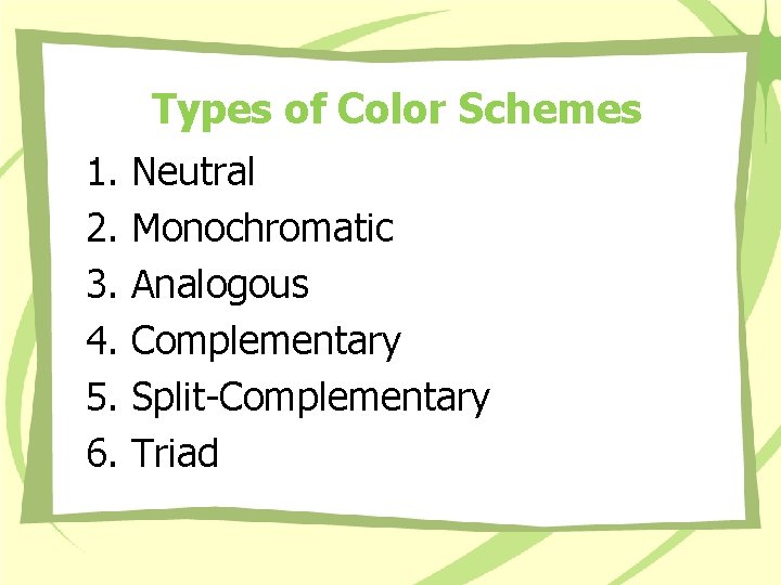 Types of Color Schemes 1. 2. 3. 4. 5. 6. Neutral Monochromatic Analogous Complementary Types of Color Schemes 1. 2. 3. 4. 5. 6. Neutral Monochromatic Analogous Complementary