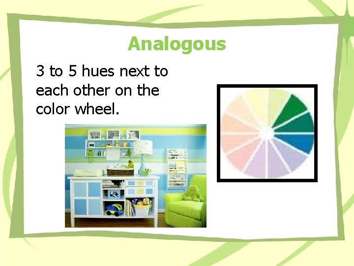 Analogous 3 to 5 hues next to each other on the color wheel. Analogous 3 to 5 hues next to each other on the color wheel.