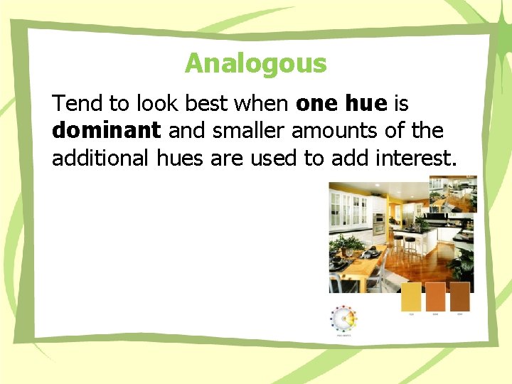 Analogous Tend to look best when one hue is dominant and smaller amounts of Analogous Tend to look best when one hue is dominant and smaller amounts of