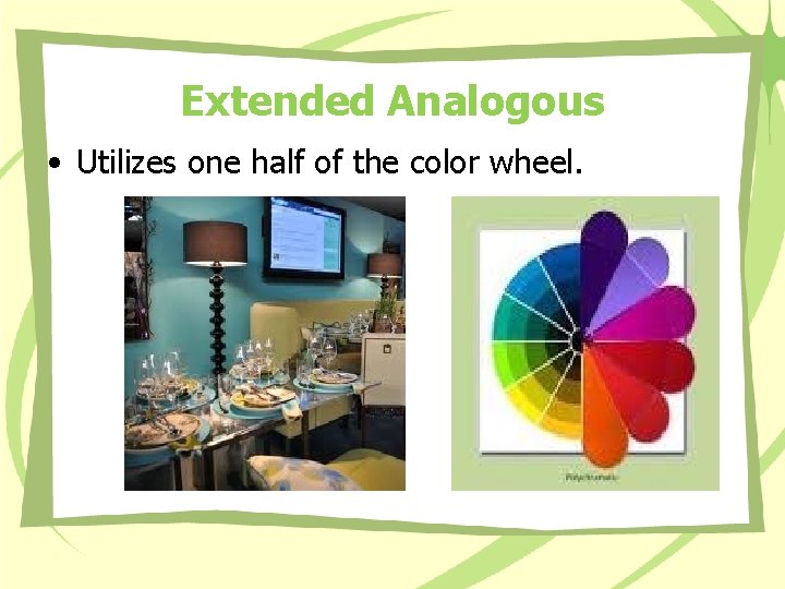 Extended Analogous • Utilizes one half of the color wheel. Extended Analogous • Utilizes one half of the color wheel.