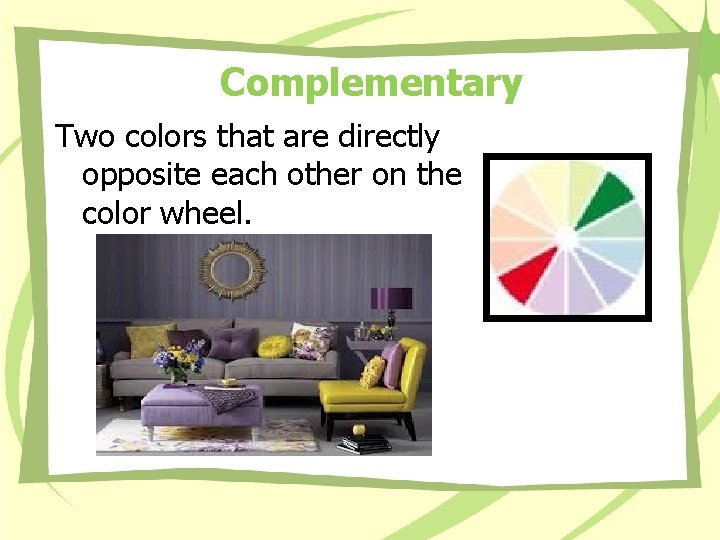 Complementary Two colors that are directly opposite each other on the color wheel. Complementary Two colors that are directly opposite each other on the color wheel.