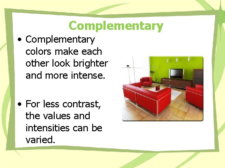 Complementary • Complementary colors make each other look brighter and more intense. • For Complementary • Complementary colors make each other look brighter and more intense. • For