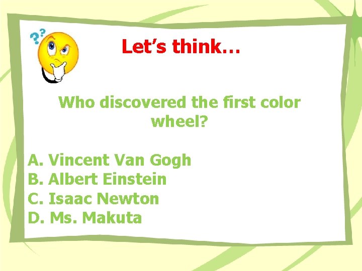 Let’s think… Who discovered the first color wheel? A. Vincent Van Gogh B. Albert Let’s think… Who discovered the first color wheel? A. Vincent Van Gogh B. Albert