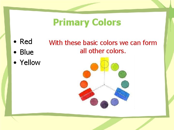 Primary Colors • Red • Blue • Yellow With these basic colors we can Primary Colors • Red • Blue • Yellow With these basic colors we can
