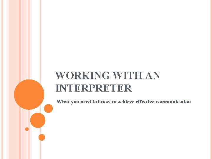 WORKING WITH AN INTERPRETER What you need to know to achieve effective communication WORKING WITH AN INTERPRETER What you need to know to achieve effective communication