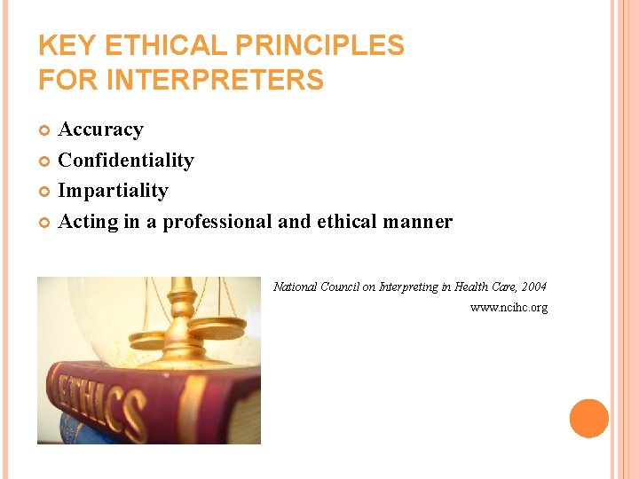 KEY ETHICAL PRINCIPLES FOR INTERPRETERS Accuracy Confidentiality Impartiality Acting in a professional and ethical KEY ETHICAL PRINCIPLES FOR INTERPRETERS Accuracy Confidentiality Impartiality Acting in a professional and ethical